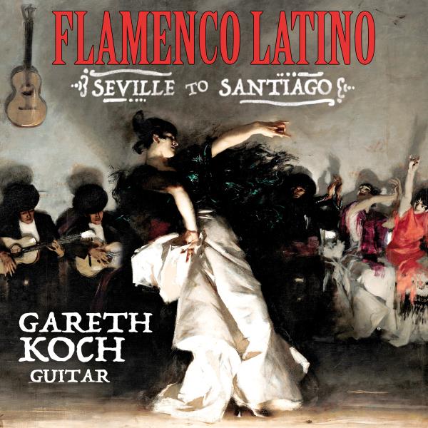 Flamenco Latino from Seville to Santiago (Gareth Koch)